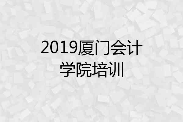 2019厦门会计学院培训