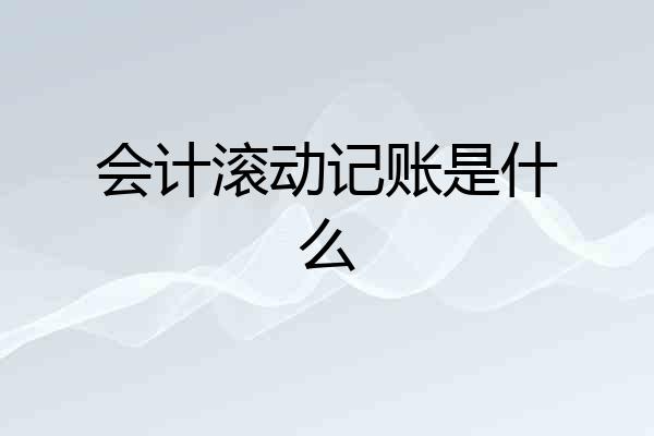 会计滚动记账是什么