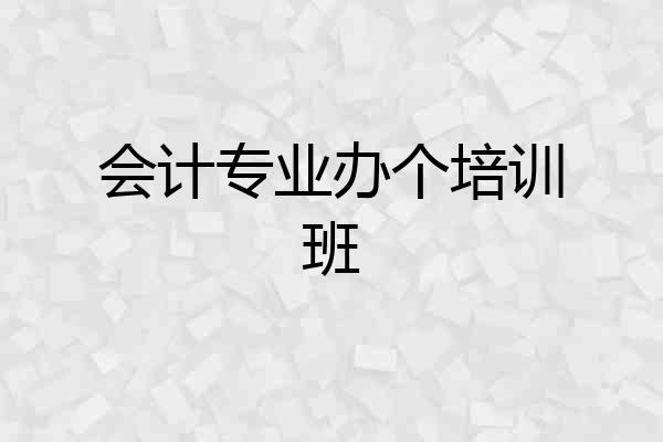 会计专业办个培训班