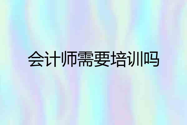 会计师需要培训吗
