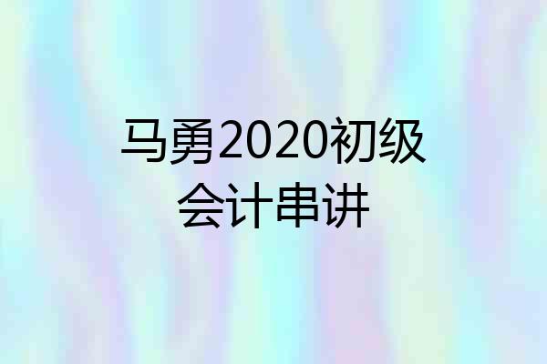 马勇2020初级会计串讲