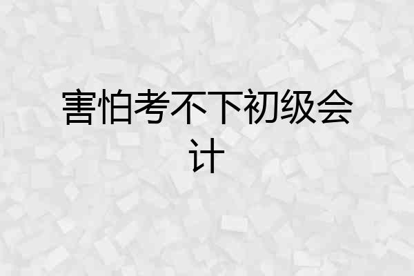 害怕考不下初级会计