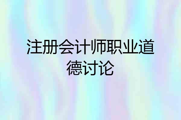注册会计师职业道德讨论