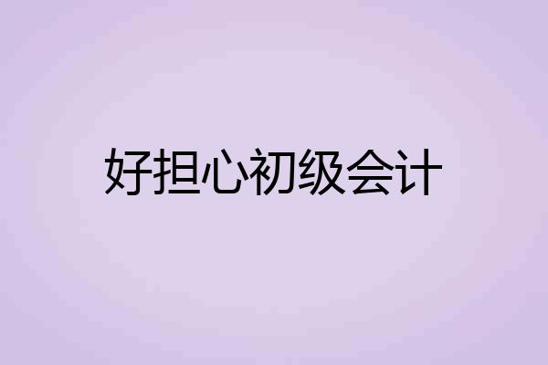 好担心初级会计