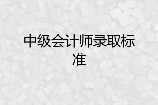 中级会计师录取标准