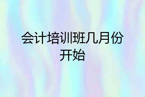 会计培训班几月份开始