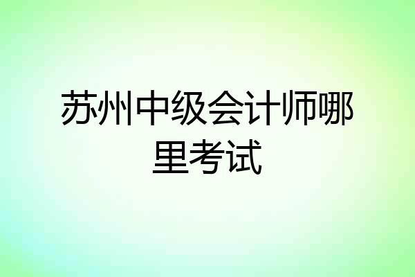 苏州中级会计师哪里考试