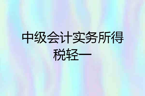 中级会计实务所得税轻一