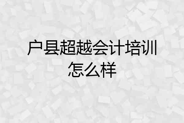 户县超越会计培训怎么样