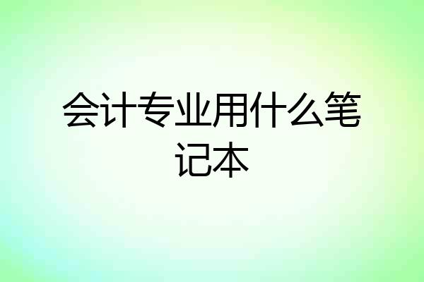 会计专业用什么笔记本