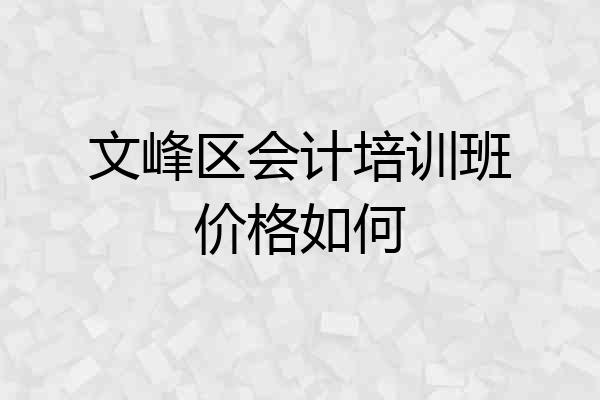 文峰区会计培训班价格如何
