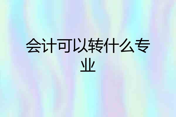 会计可以转什么专业