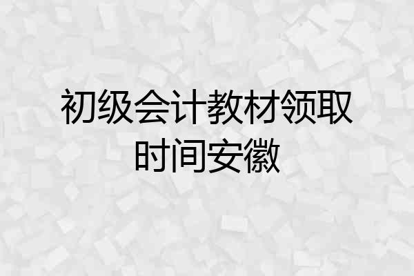 初级会计教材领取时间安徽