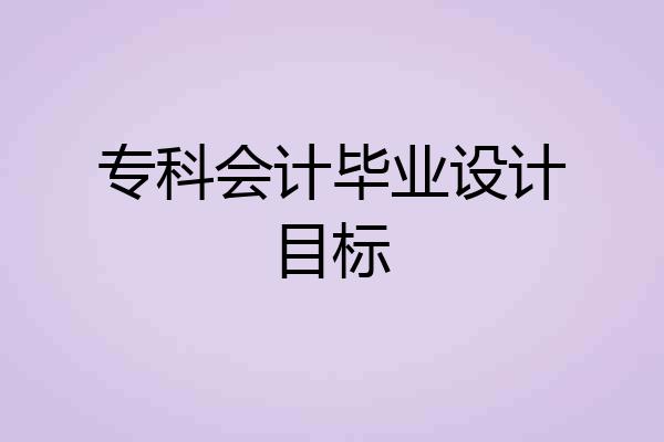 专科会计毕业设计目标