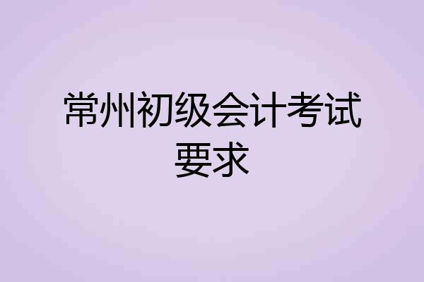常州初级会计考试要求