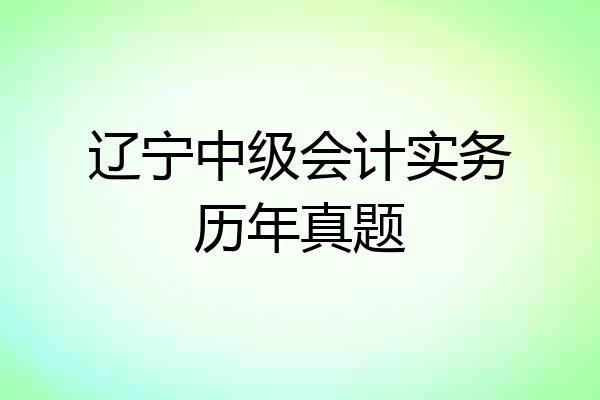 辽宁中级会计实务历年真题