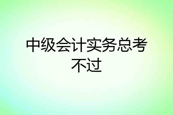 中级会计实务总考不过