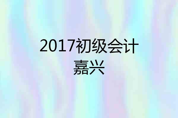 2017初级会计嘉兴