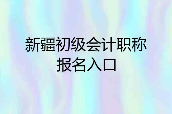 新疆初级会计职称报名入口