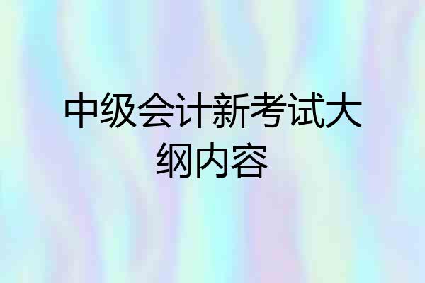 中级会计新考试大纲内容