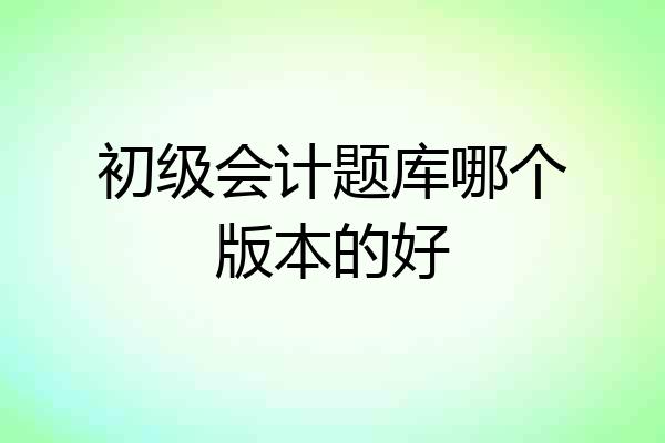 初级会计题库哪个版本的好