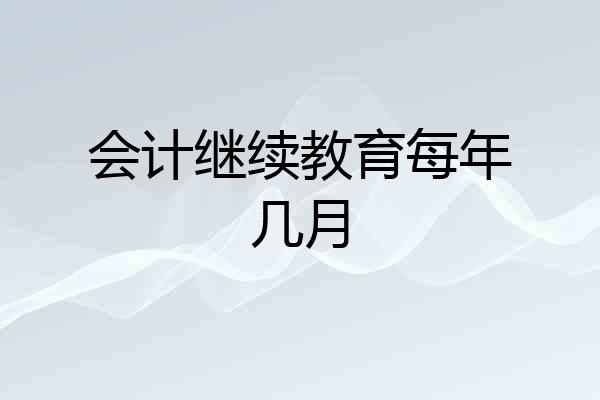 会计继续教育每年几月