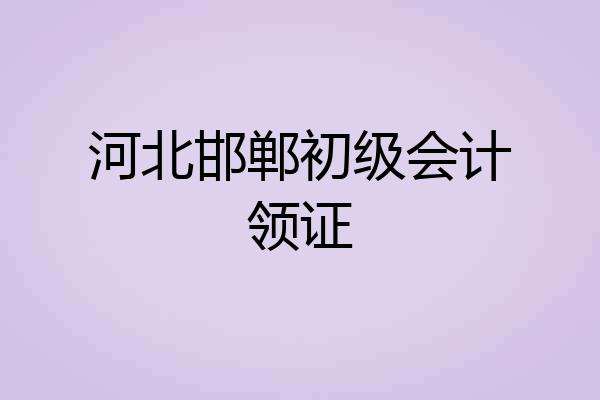 河北邯郸初级会计领证