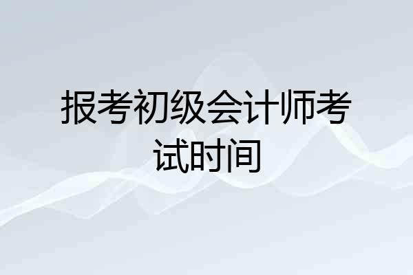 报考初级会计师考试时间