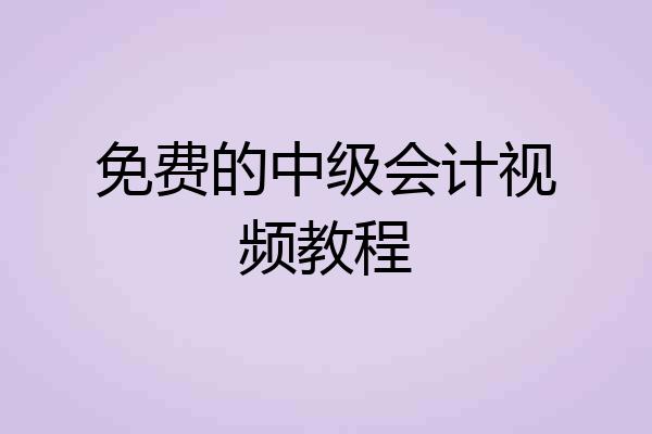 免费的中级会计视频教程