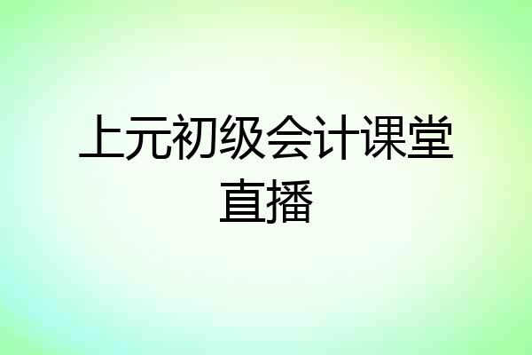 上元初级会计课堂直播