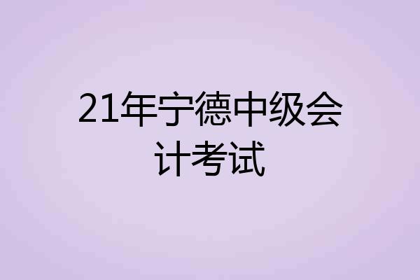 21年宁德中级会计考试