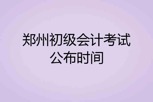郑州初级会计考试公布时间
