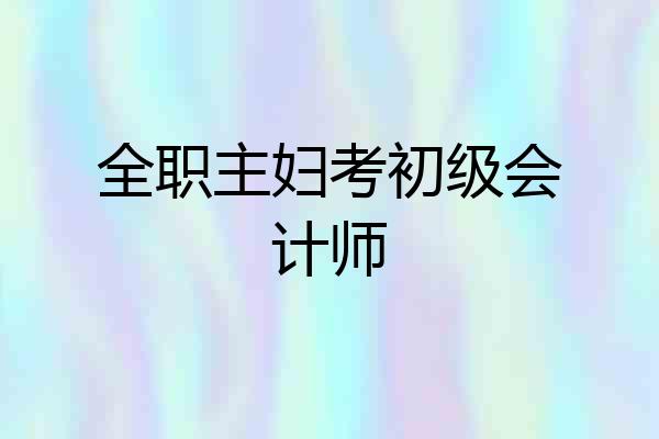 全职主妇考初级会计师