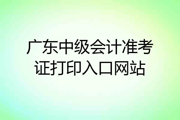 广东中级会计准考证打印入口网站