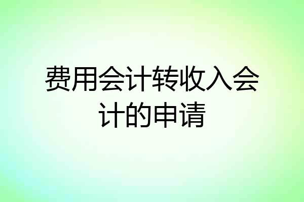 费用会计转收入会计的申请