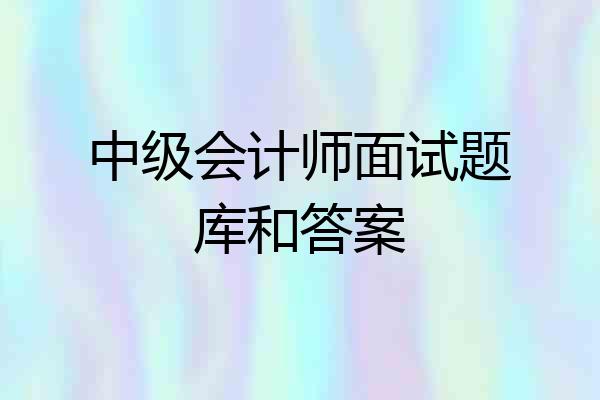 中级会计师面试题库和答案