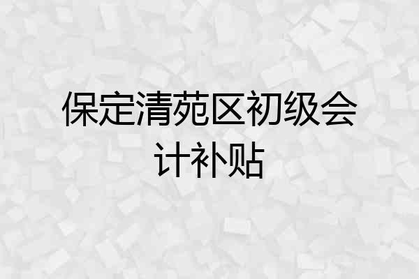 保定清苑区初级会计补贴