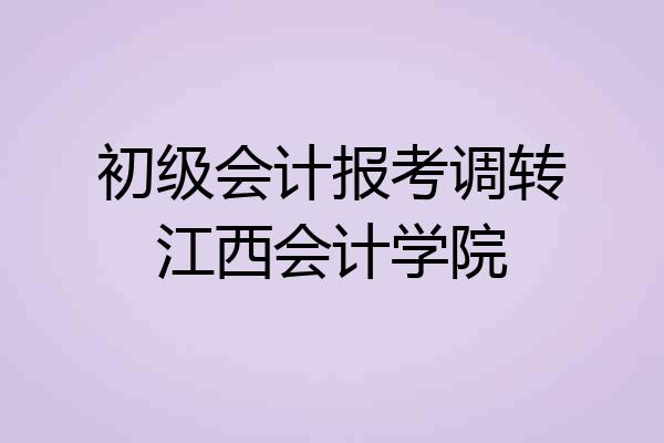 初级会计报考调转江西会计学院