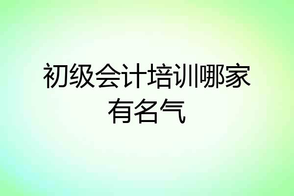 初级会计培训哪家有名气