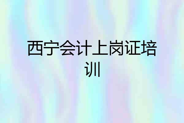 西宁会计上岗证培训