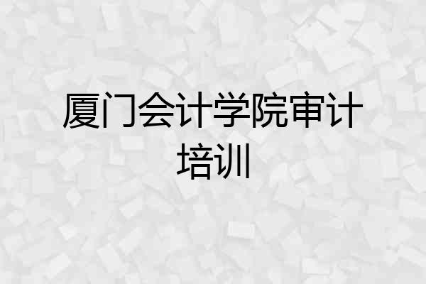 厦门会计学院审计培训