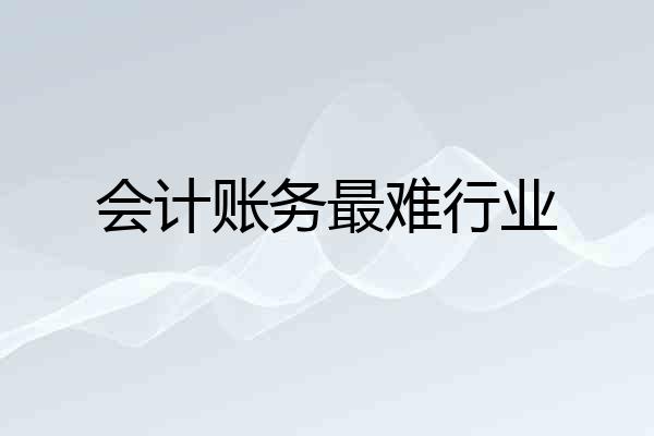 会计账务最难行业