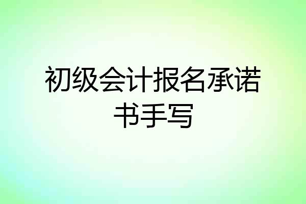 初级会计报名承诺书手写