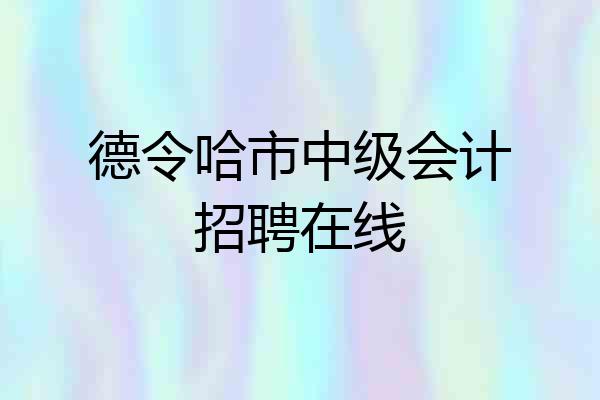 德令哈市中级会计招聘在线
