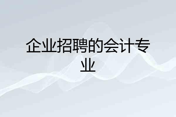 企业招聘的会计专业