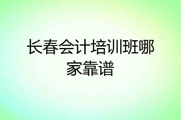 长春会计培训班哪家靠谱