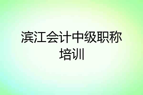 滨江会计中级职称培训