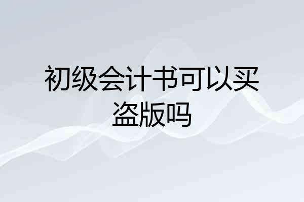 初级会计书可以买盗版吗