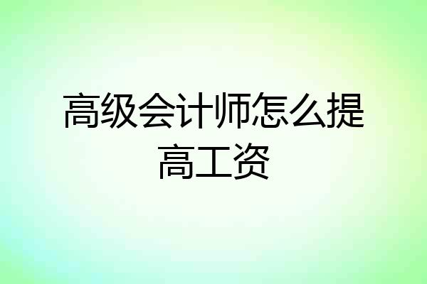 高级会计师怎么提高工资
