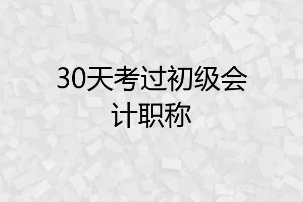 30天考过初级会计职称